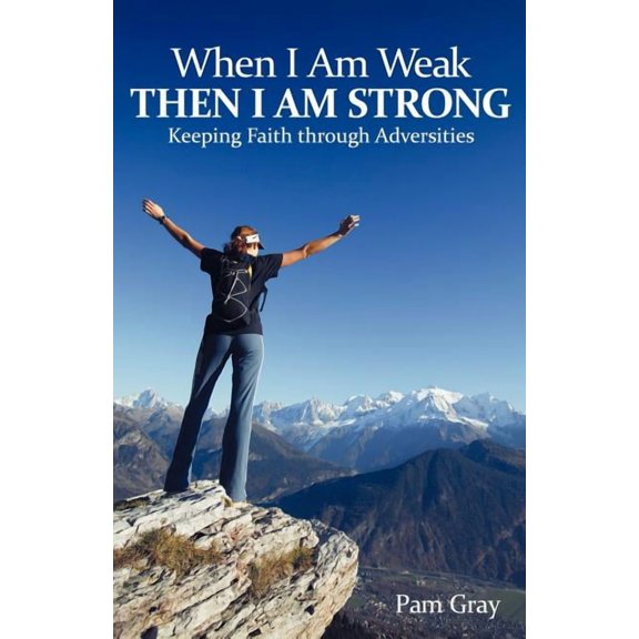 When I Am Weak, Then I Am Strong: Keeping Faith Through Adversities (Paperback)