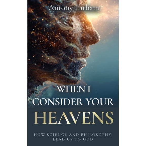 When I Consider Your Heavens: How Science and Philosophy Lead Us to God, (Paperback)