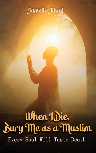 When I Die Bury Me as a Muslim: Every Soul Will Taste Death, (Hardcover)