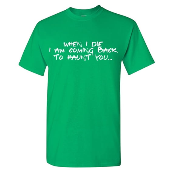 When I Die I Am Coming Back To Haunt You... Sarcastic Humor Graphic Tees Gift For Mens Novelty Funny T Shirt