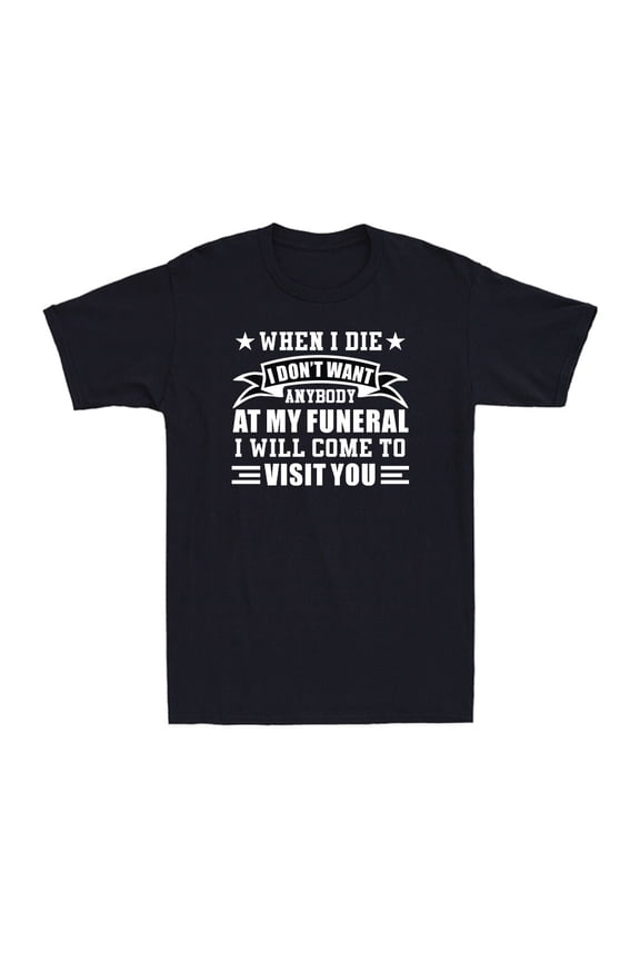 When I Die I Don'T Want Anybody At My Funeral Saying Men'S T-Shirt