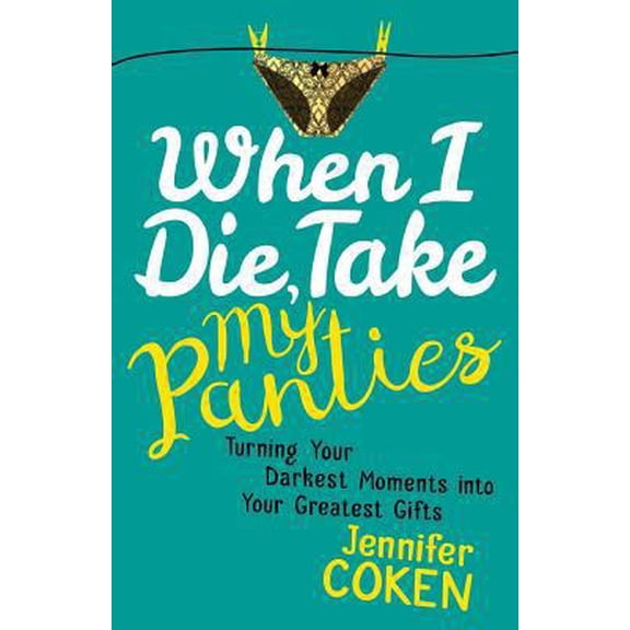 Pre-Owned When I Die, Take My Panties: Turning Your Darkest Moments Into Your Greatest Gifts (Paperback) 0983371539 9780983371533
