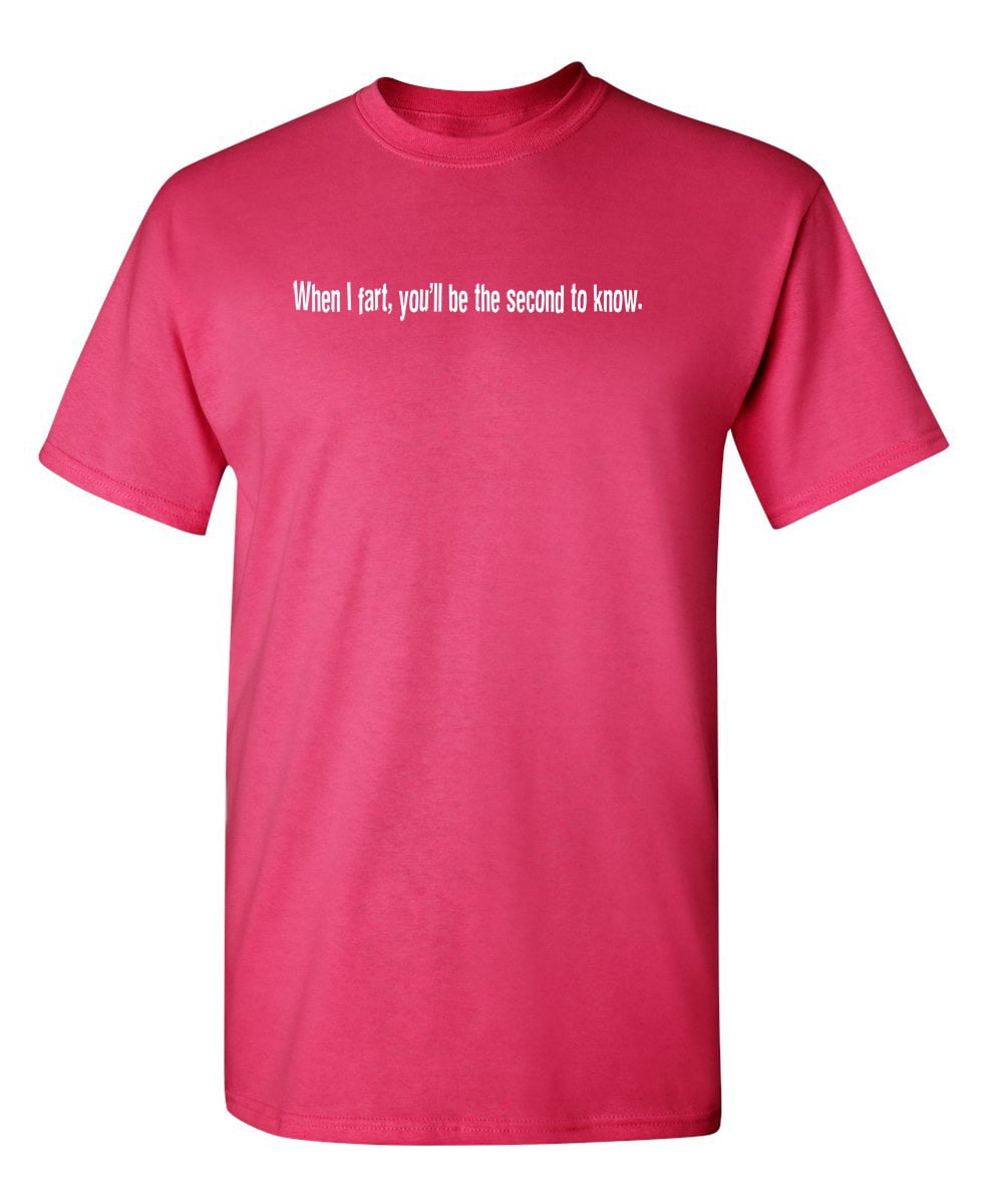 When I Fart You'll Be The Second To Know T-Shirt When I Fart You'll Be The Second To Know T-Shirt
