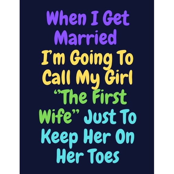 When I Get Married I'm Going To Call My Girl ''The First Wife'' Just To Keep Her On Her Toes: Note Book, (Paperback)