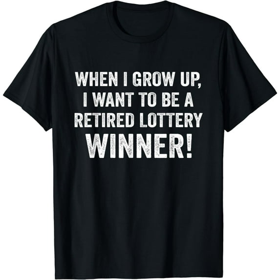 When I Grow Up I Want To Be A Retired Lottery Winner Funny T-Shirt