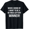 thumbnail image 1 of When I Grow Up I Want To Be A Retired Lottery Winner Funny T-Shirt, 1 of 4