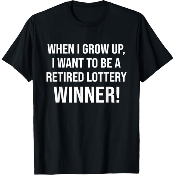 When I Grow Up I Want To Be A Retired Lottery Winner Funny T-Shirt