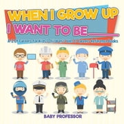 When I Grow Up I Want To Be _________ A-Z Of Careers for Kids Childrens Jobs & Careers Reference Books, Paperback