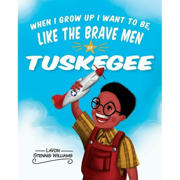 When I Grow Up I Want to Be, Like the Brave Men of Tuskegee, (Paperback)