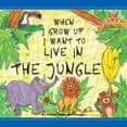 thumbnail image 1 of When I Grow Up I Want to Live in the Jungle, (Paperback), 1 of 1