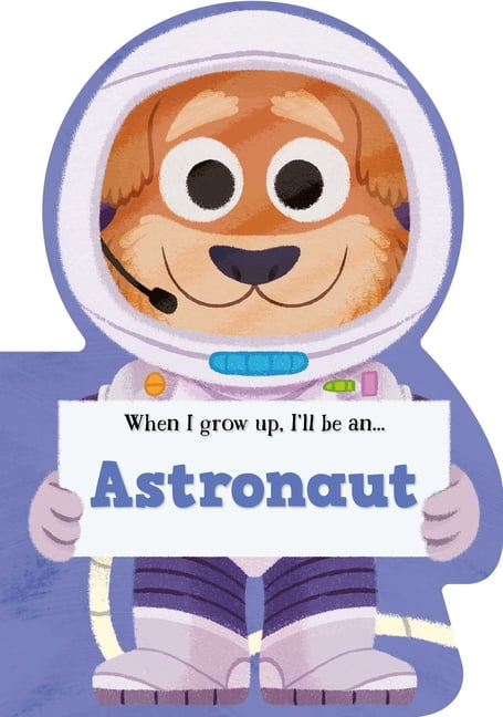 When I Grow Up I Will Be When I Grow Up, I'll Be an Astronaut, (Board Book)