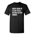 thumbnail image 1 of When I Grow Up I'd Like To Be A Retired Lottery Winner Sarcastic Humor Graphic Novelty Funny Tall T Shirt, 1 of 1