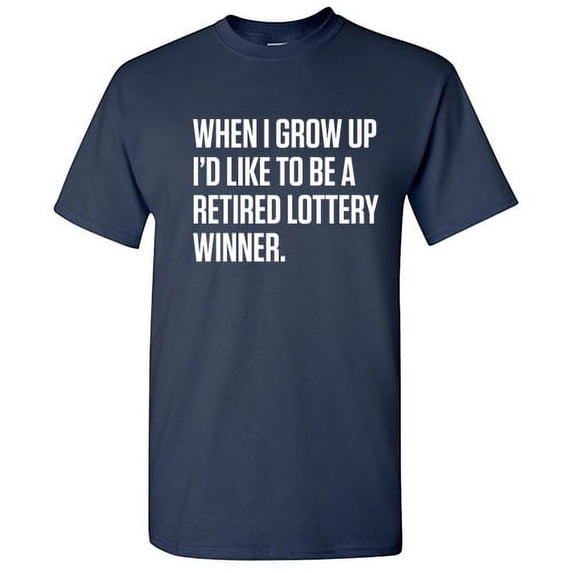 When I Grow Up I'd Like To Be A Retired Lottery Winner Sarcastic Premium T Shirt For Holiday Anniversary Birthday Gift Novelty Hilarious Adult Humor Tee