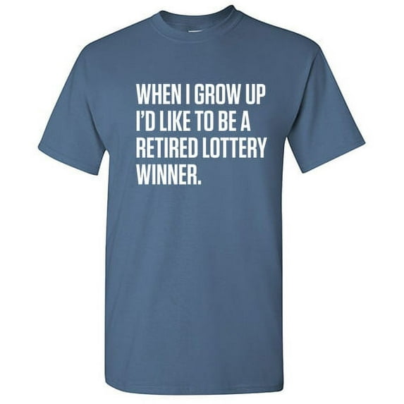 When I Grow Up I'd Like To Be A Retired Lottery Winner Sarcastic Premium T Shirt For Holiday Anniversary Birthday Gift Novelty Hilarious Adult Humor Tee