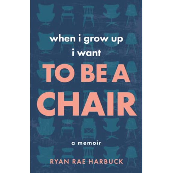 Pre-Owned When I Grow Up I Want to Be a Chair: A Memoir (Paperback) 0578983737 9780578983738