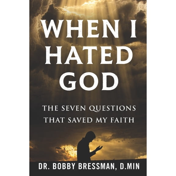 When I Hated God: The Seven Questions That Saved My Faith, (Paperback)