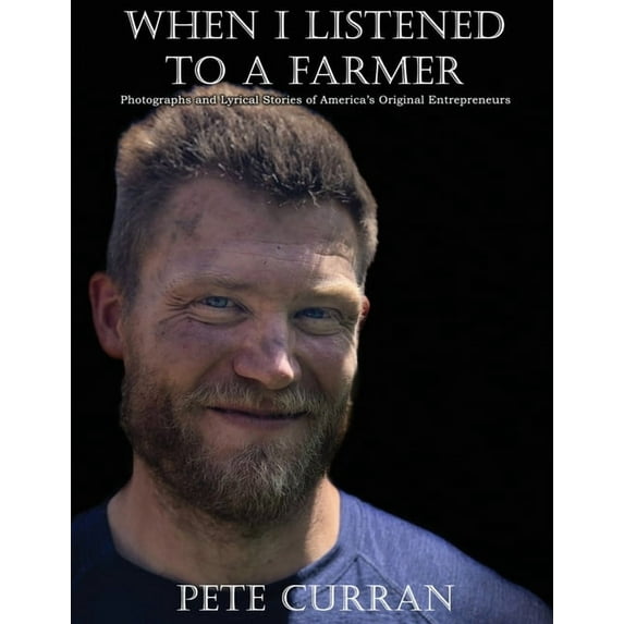 When I Listened to a Farmer: Photographs and Lyrical Stories of America's Original Entrepreneurs, (Paperback)