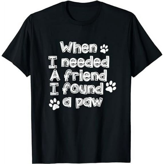 When I Needed A Friend I Found A Paw Dog Lover Owner Gift T-Shirt