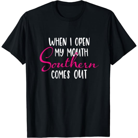 "When I Open My Mouth Southern Comes Out" Funny Saying T-Shirt