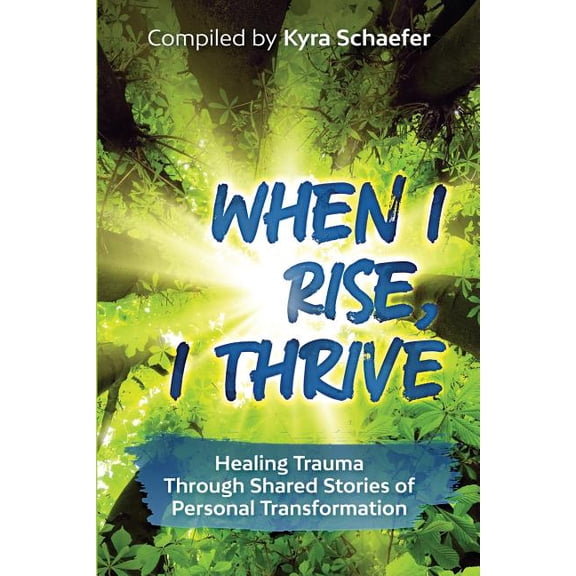 When I Rise, I Thrive: Healing Trauma Through Shared Stories of Personal Transformation, (Paperback)