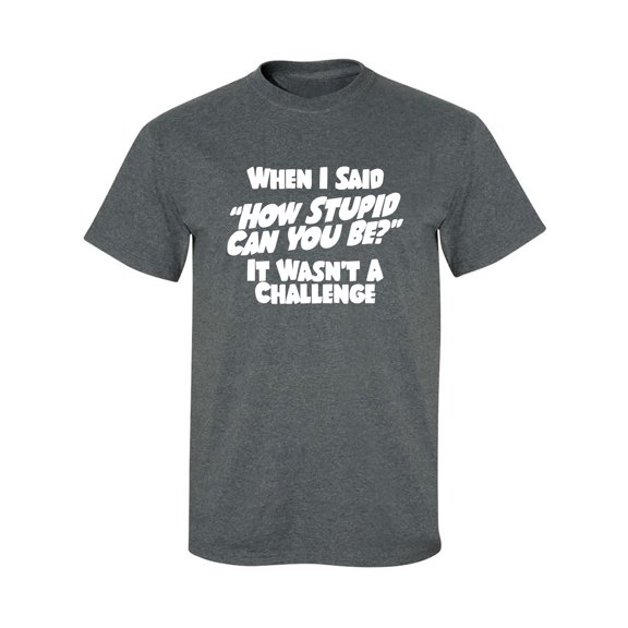 When I Said How Stupid Can You Be Adult Short Sleeve T-shirt