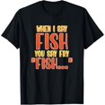 thumbnail image 1 of When I Say Fish You Say Fry For Fried Fish Lovers T-Shirt, 1 of 4