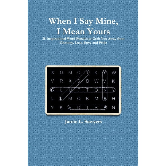 When I Say Mine, I Mean Yours: 28 Inspirational Word Puzzles to Grab You Away from Gluttony, Lust, Envy, and Pride, (Paperback)