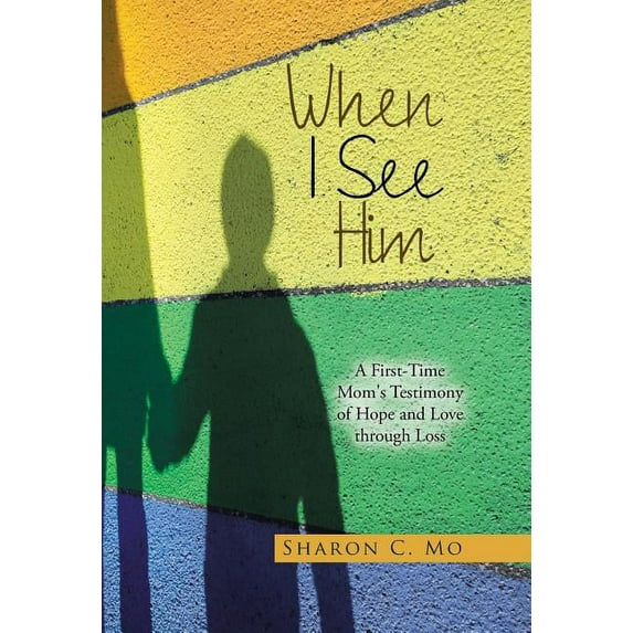 When I See Him: A First-Time Mom's Testimony of Hope and Love through Loss, (Hardcover)