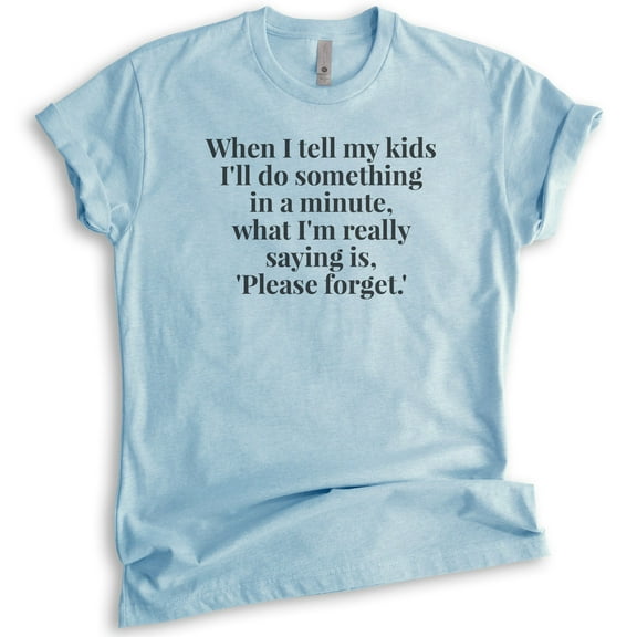 When I Tell My Kids I'll Do Something In A Minute Shirt, Unisex Women's Shirt, Funny Sassy Mom Shirt, Heather Light Blue, Small