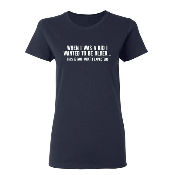 When I Was A Kid This Is Not What I Expected Sarcastic Novelty Gift Idea Adult Humor Funny Women's Casual Tees
