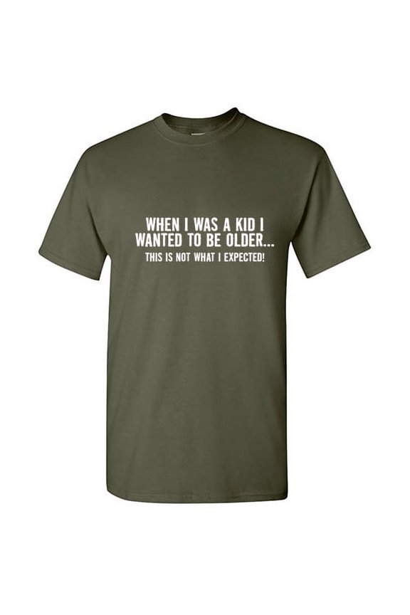 When I Was a Kid I Wanted To Be Older This Is Not What I Expected Humorous Novelty Graphic Gift Tee For Elders Adult Humor Sarcastic Sayings Funny T Shirt For Men