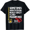 thumbnail image 1 of When I'm Crazy I'll Only Measure Once - Woodworking T-Shirt, 1 of 3