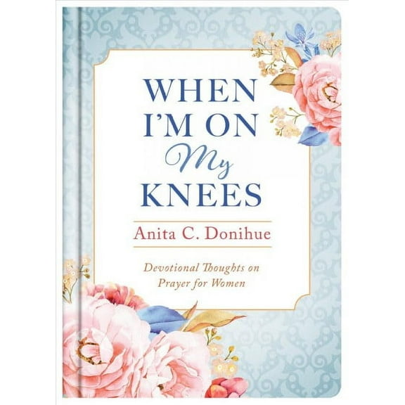 When I'm On My Knees - 20th Anniversary Edition : Devotional Thoughts on Prayer for Women (Hardcover)
