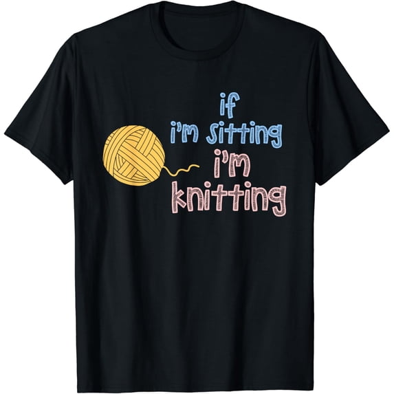 When I'm Sitting I'm Knitting Funny Knitter T-Shirt