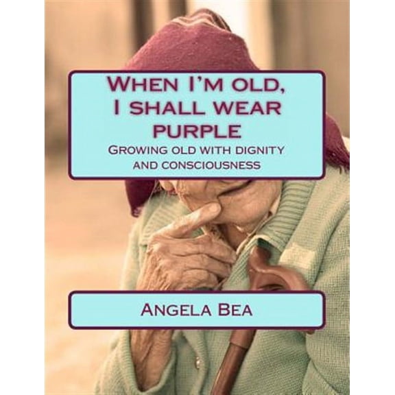 Healthy-Life-Ways: When I'm old, I shall wear purple.: Growing old with dignity and consciousness (Paperback)