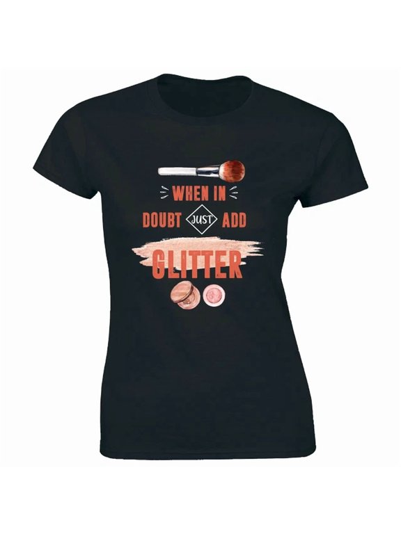 When In Doubt Add Glitter Makeup Graphic Gift Design Women T-Shirt