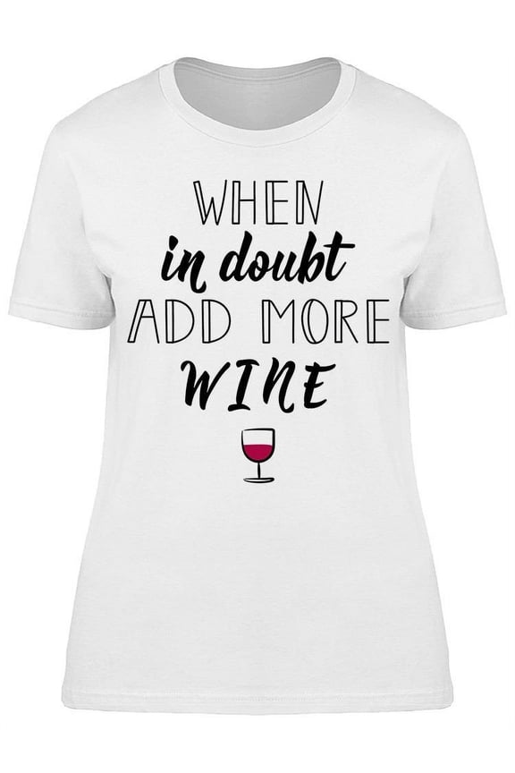 When In Doubt Add More Wine T-Shirt Women -Image by Shutterstock, Female x-Large