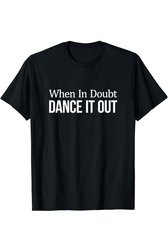 When In Doubt - Dance It Out - T-Shirt