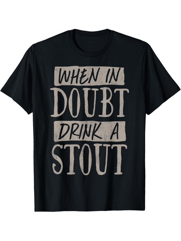 When In Doubt Drink A Stout Beer Drinker T-Shirt men and women can wear, black, white, gifts