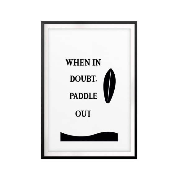 When In Doubt, Paddle Out 5 x 7 UNFRAMED Print Quote Wall Art