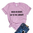 thumbnail image 1 of When In Doubt T-shirt Go To The Library Shirt Bookaholic Tshirt Nerd Top Librarian Shirts Book Lover Gift Women's Reading Tee, 1 of 3