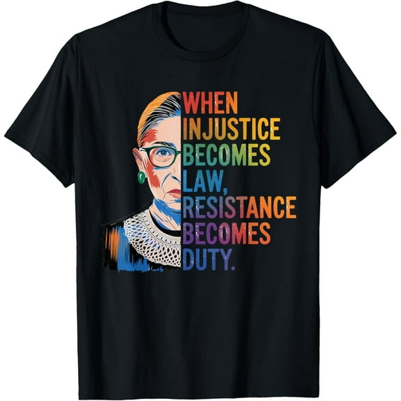 When Injustice Becomes Law Resistance Becomes Duty RBG Quote T-Shirt