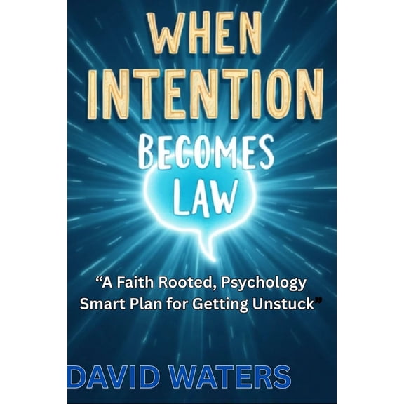 When Intention Becomes Law: A Faith-Rooted, Psychology-Smart Plan for Getting Unstuck and Becoming Who You Were Made to , (Paperback)