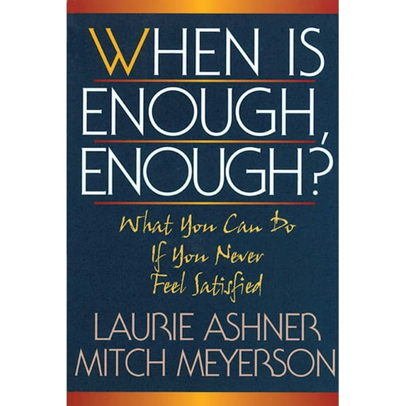 When Is Enough Enough : What You Can Do If You Never Feel Satisfied