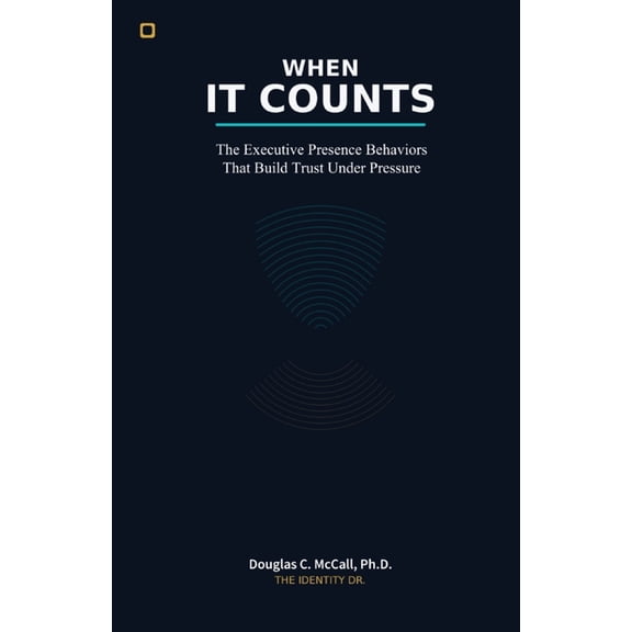 When It Counts: The Executive Presence Behaviors That Build Trust Under Pressure, (Paperback)