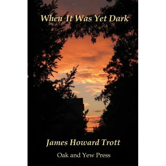 When It Was Yet Dark (Paperback) by James Howard Trott