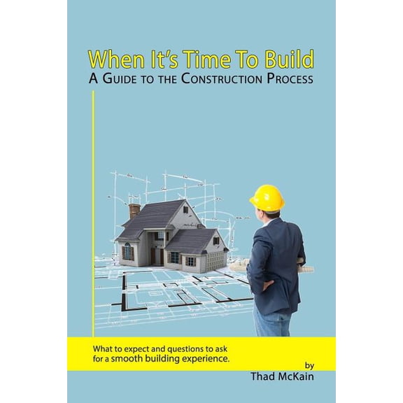 When It's Time To Build - A Guide To The Construction Process: What to expect and questions to ask for a smooth building, (Paperback)