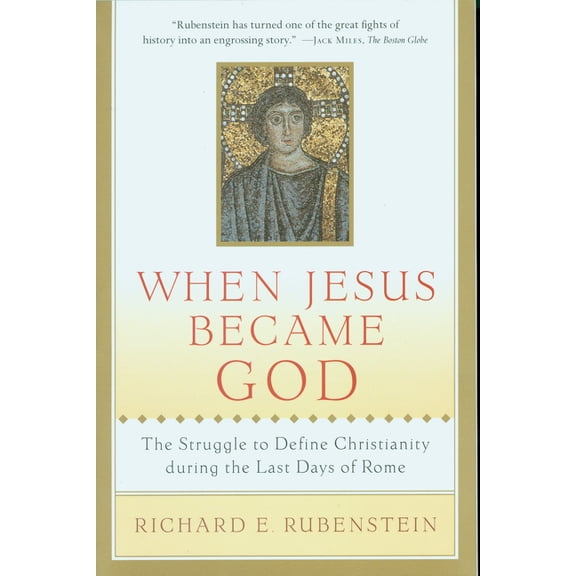 When Jesus Became God: The Struggle to Define Christianity During the Last Days of Rome, (Paperback)