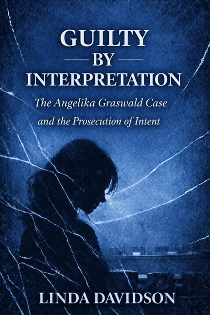 When Justice Chooses the Wrong Story Guilty by Interpretation: The Angelika Graswald Case and the Prosecution of Intent, Book 1, (Paperback)