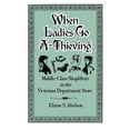 thumbnail image 1 of When Ladies Go A-Thieving: Middle-Class Shoplifters in the Victorian Department Store, (Paperback), 1 of 1